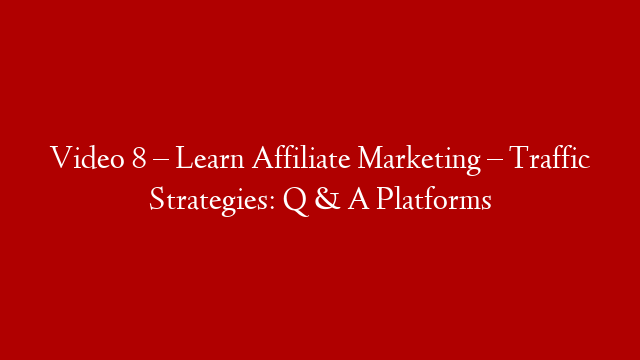 Video 8 – Learn Affiliate Marketing – Traffic Strategies: Q & A Platforms post thumbnail image