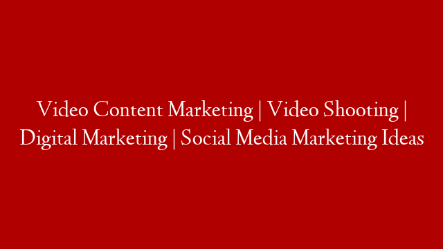 Video Content Marketing | Video Shooting | Digital Marketing | Social Media Marketing Ideas