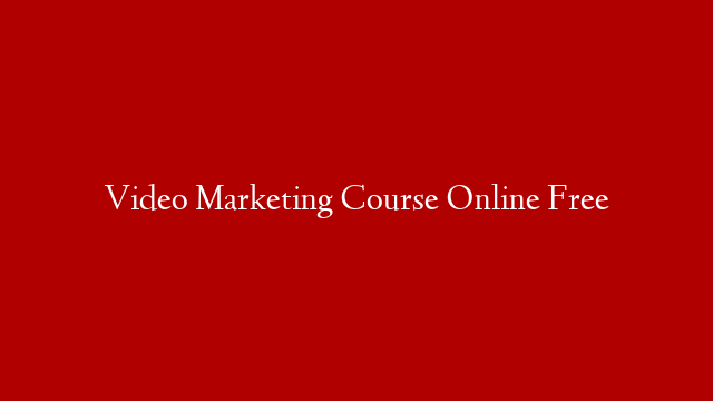 Video Marketing Course Online Free