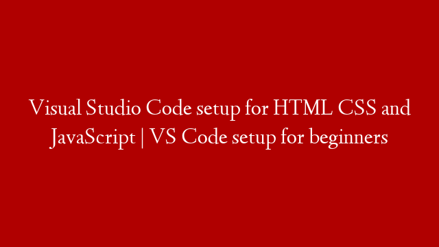 Visual Studio Code setup for HTML CSS and JavaScript |  VS Code setup for beginners