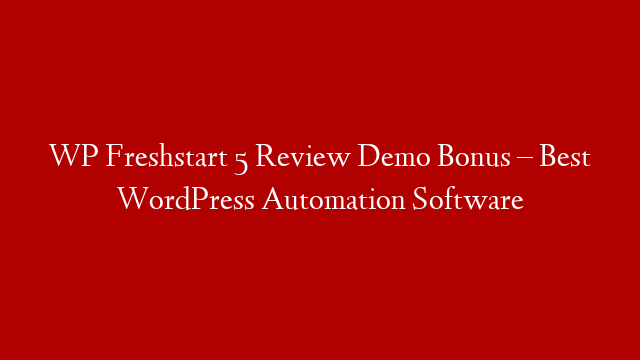 WP Freshstart 5 Review Demo Bonus – Best WordPress Automation Software
