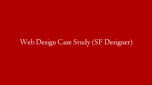 Web Design Case Study (SF Designer)