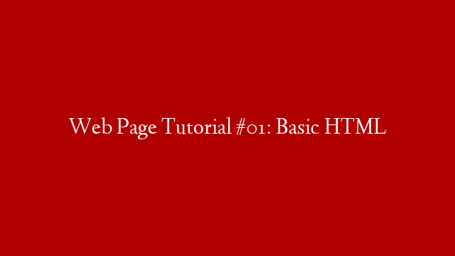 Web Page Tutorial #01: Basic HTML