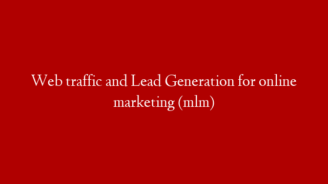 Web traffic and Lead Generation for online marketing (mlm)