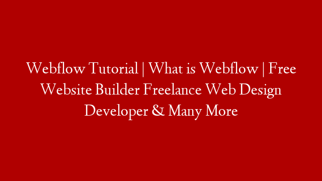 Webflow Tutorial | What is Webflow | Free Website Builder Freelance Web Design Developer & Many More