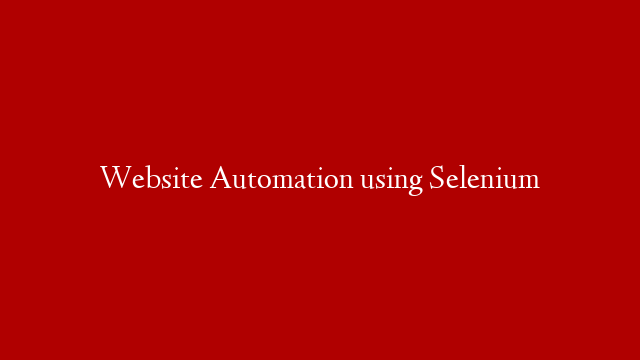 Website Automation using Selenium