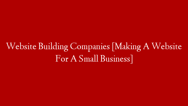 Website Building Companies [Making A Website For A Small Business]