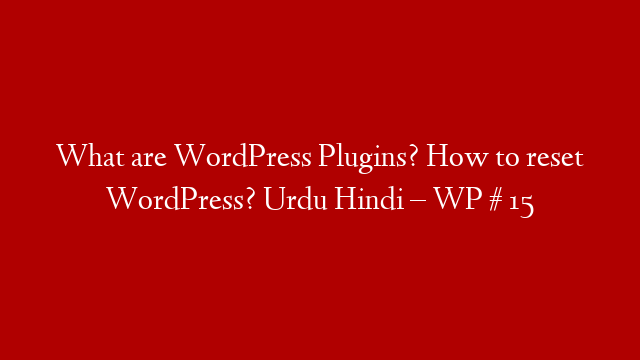 What are WordPress Plugins? How to reset WordPress? Urdu Hindi – WP # 15