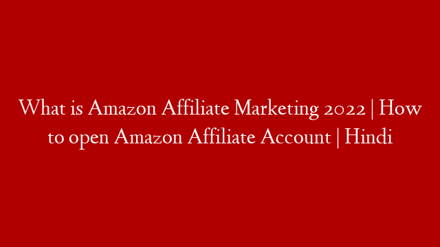What is Amazon Affiliate Marketing 2022 | How to open Amazon Affiliate Account | Hindi