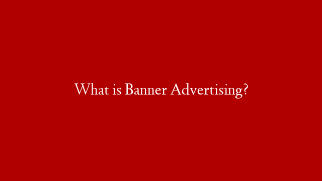 What is Banner Advertising?