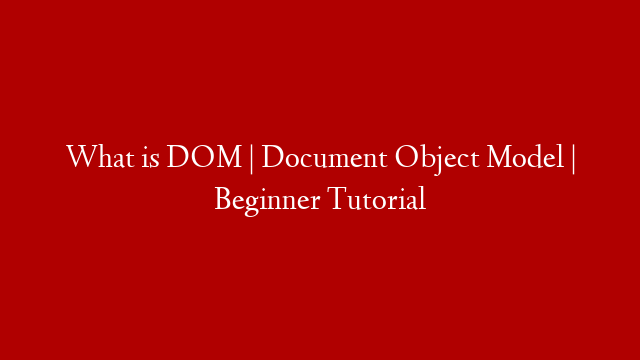 What is DOM | Document Object Model | Beginner Tutorial post thumbnail image