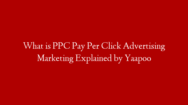 What is PPC  Pay Per Click Advertising  Marketing Explained by Yaapoo