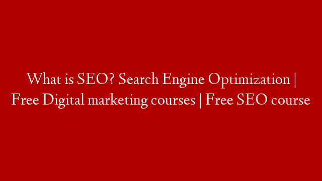 What is SEO? Search Engine Optimization | Free Digital marketing courses | Free SEO course post thumbnail image
