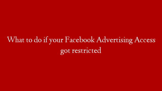 What to do if your Facebook Advertising Access got restricted