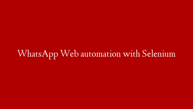 WhatsApp Web automation with Selenium