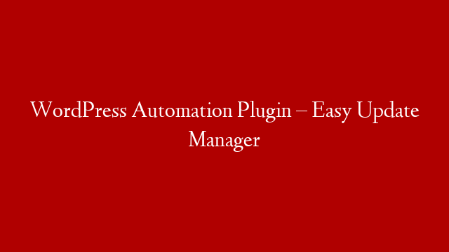 WordPress Automation Plugin – Easy Update Manager