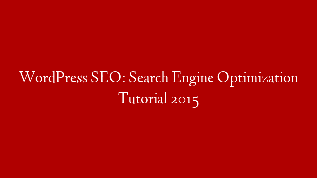 WordPress SEO: Search Engine Optimization Tutorial 2015