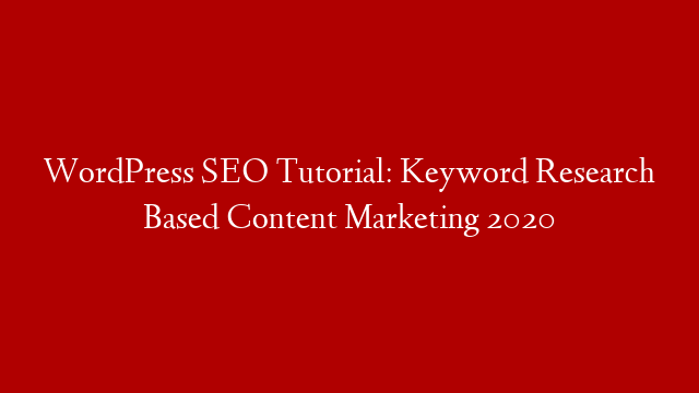 WordPress SEO Tutorial: Keyword Research Based Content Marketing 2020
