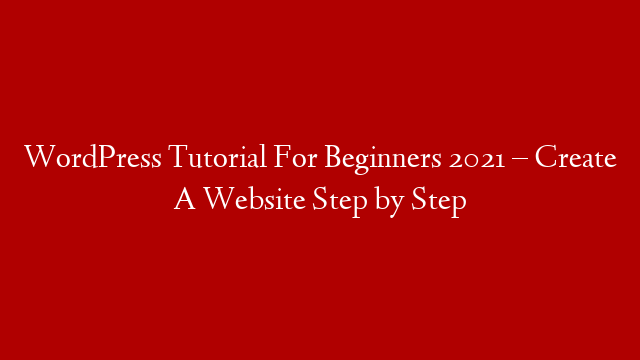 WordPress Tutorial For Beginners 2021 – Create A Website Step by Step