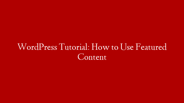 WordPress Tutorial: How to Use Featured Content