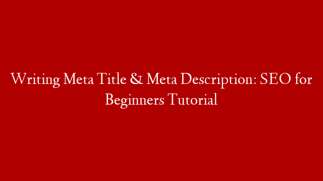 Writing Meta Title & Meta Description: SEO for Beginners Tutorial