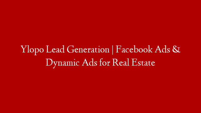 Ylopo Lead Generation | Facebook Ads & Dynamic Ads for Real Estate