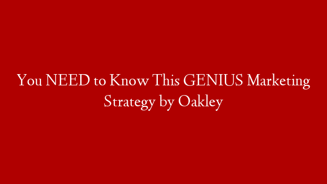 You NEED to Know This GENIUS Marketing Strategy by Oakley