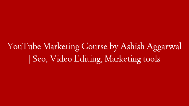 YouTube Marketing Course by Ashish Aggarwal | Seo, Video Editing,  Marketing tools