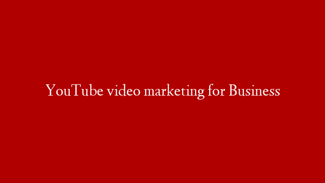 YouTube video marketing for Business