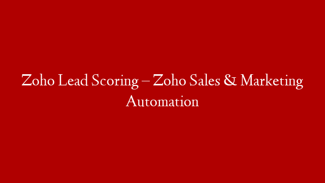 Zoho Lead Scoring –  Zoho Sales & Marketing Automation