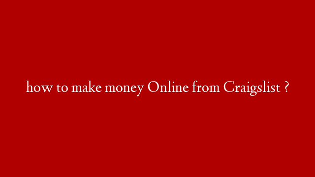 how to make money Online from Craigslist ?