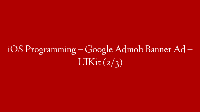 iOS Programming – Google Admob Banner Ad – UIKit (2/3)