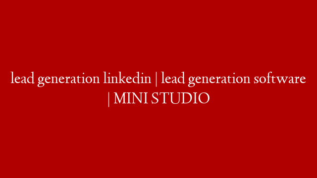 lead generation linkedin | lead generation software | MINI STUDIO