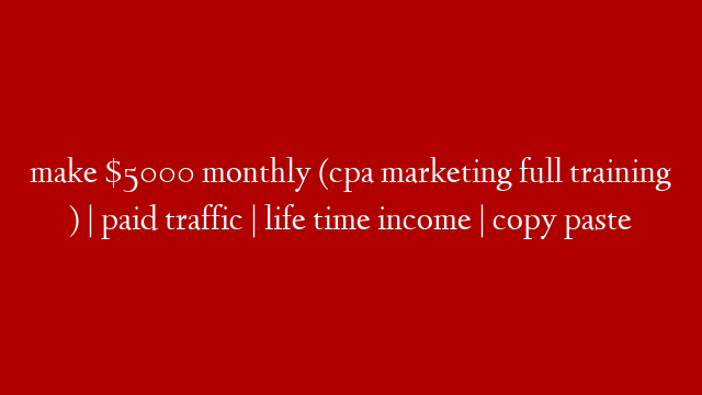 make $5000 monthly (cpa marketing full training ) | paid traffic | life time income | copy paste