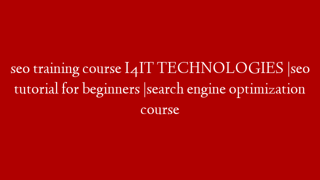 seo training course I4IT TECHNOLOGIES |seo tutorial for beginners |search engine optimization course