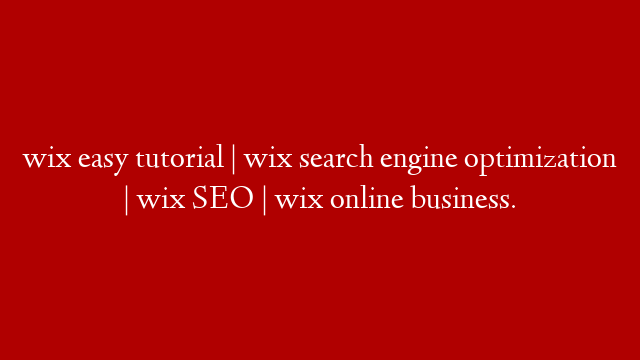 wix easy tutorial | wix search engine optimization | wix SEO | wix online business.