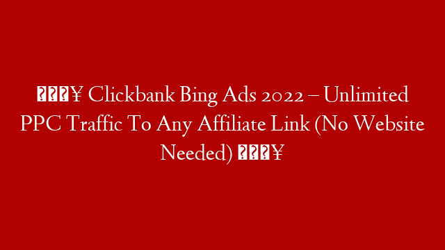 🔥 Clickbank Bing Ads 2022 – Unlimited PPC Traffic To Any Affiliate Link (No Website Needed) 🔥