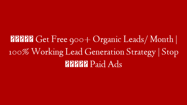 🛑✋ Get Free 900+ Organic Leads/ Month | 100% Working Lead Generation Strategy | Stop 🛑✋ Paid Ads