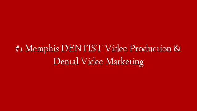 #1 Memphis DENTIST Video Production & Dental Video Marketing