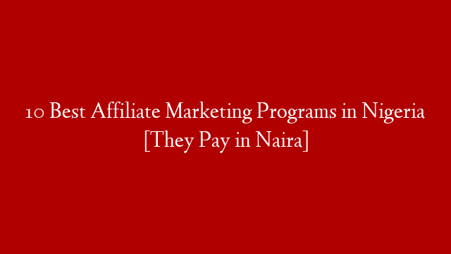 10 Best Affiliate Marketing Programs in Nigeria [They Pay in Naira]