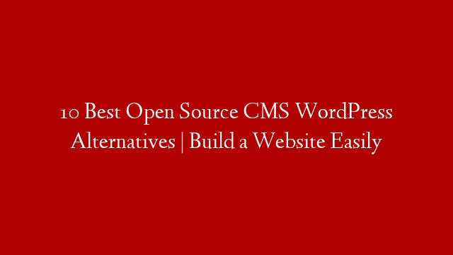 10 Best Open Source CMS WordPress Alternatives | Build a Website Easily