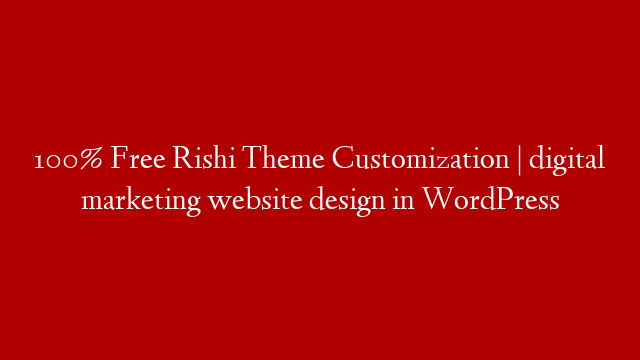 100% Free Rishi Theme Customization | digital marketing website design in WordPress