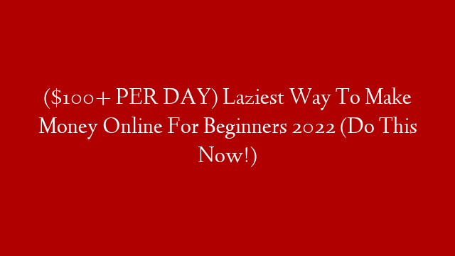 ($100+ PER DAY) Laziest Way To Make Money Online For Beginners 2022 (Do This Now!)