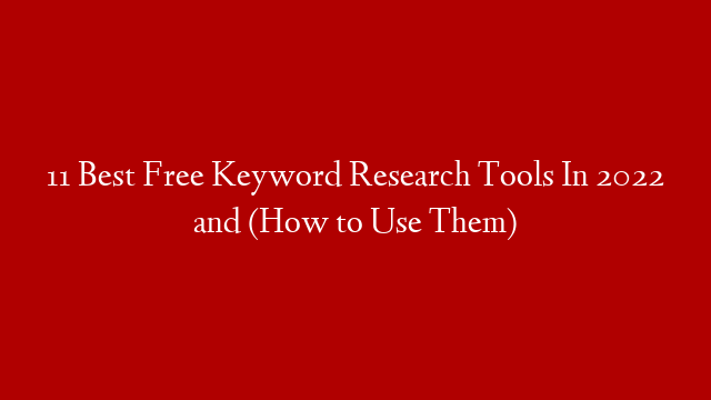11 Best Free Keyword Research Tools In 2022 and (How to Use Them)