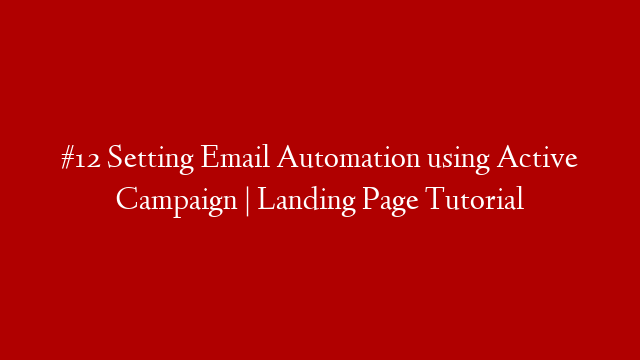 #12 Setting Email Automation using Active Campaign  | Landing Page Tutorial