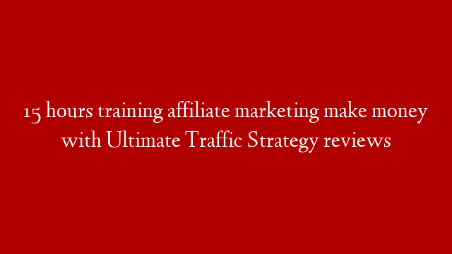 15 hours training affiliate marketing make money with Ultimate Traffic Strategy reviews