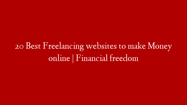 20 Best Freelancing websites to make Money online | Financial freedom