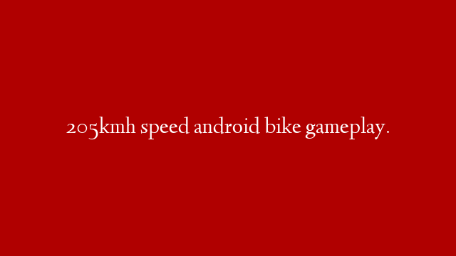 205kmh speed android bike gameplay.