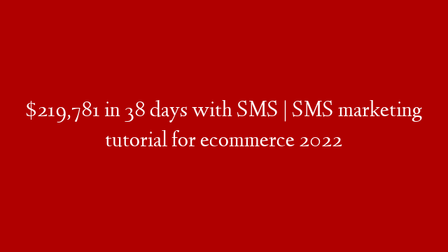 $219,781 in 38 days with SMS | SMS marketing tutorial for ecommerce 2022
