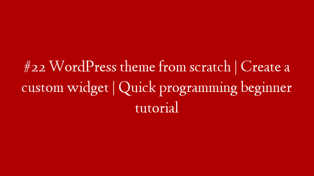 #22 WordPress theme from scratch | Create a custom widget | Quick programming beginner tutorial